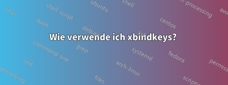 Wie verwende ich xbindkeys?