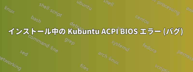 インストール中の Kubuntu ACPI BIOS エラー (バグ)