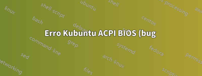 Erro Kubuntu ACPI BIOS (bug) durante a instalação
