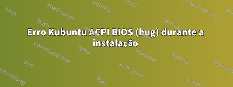 Erro Kubuntu ACPI BIOS (bug) durante a instalação