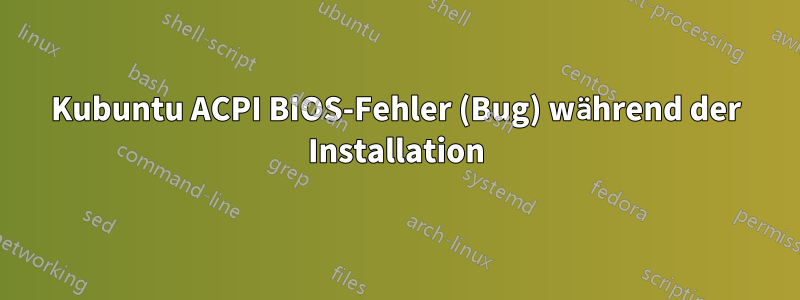 Kubuntu ACPI BIOS-Fehler (Bug) während der Installation