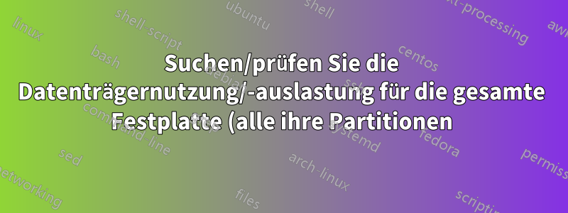 Suchen/prüfen Sie die Datenträgernutzung/-auslastung für die gesamte Festplatte (alle ihre Partitionen) über die Befehlszeile