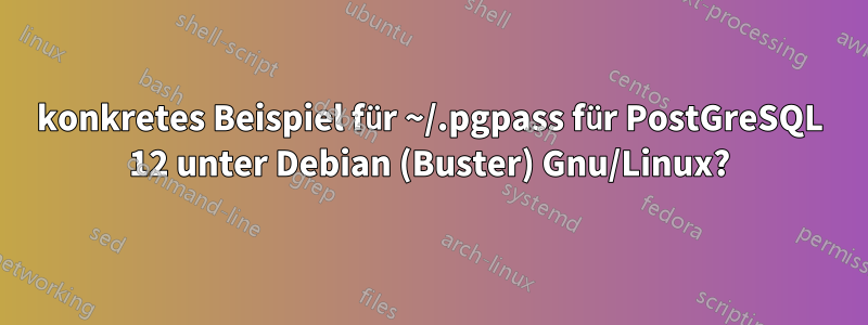konkretes Beispiel für ~/.pgpass für PostGreSQL 12 unter Debian (Buster) Gnu/Linux?