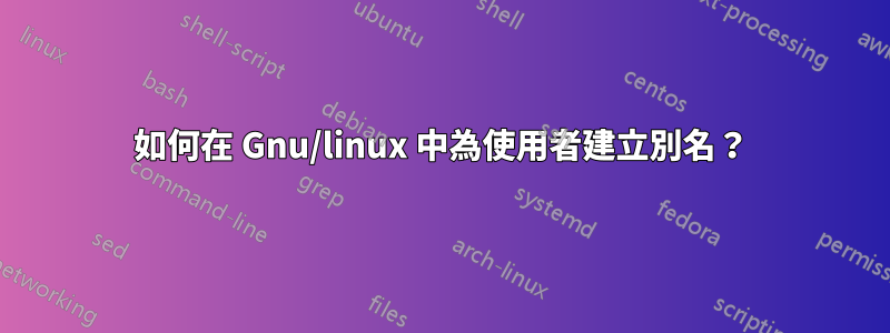 如何在 Gnu/linux 中為使用者建立別名？
