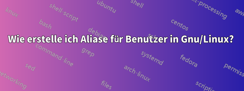 Wie erstelle ich Aliase für Benutzer in Gnu/Linux?