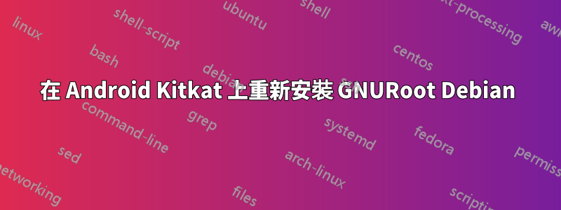 在 Android Kitkat 上重新安裝 GNURoot Debian