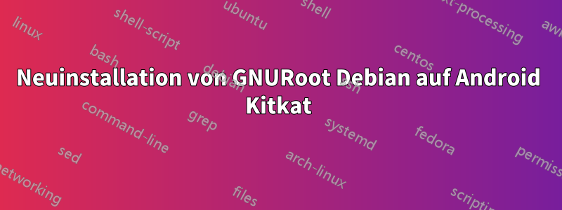 Neuinstallation von GNURoot Debian auf Android Kitkat