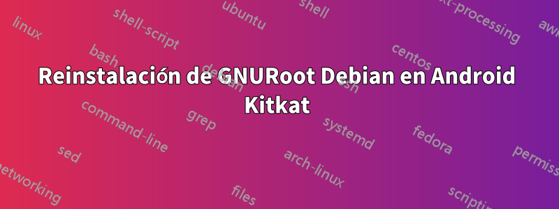 Reinstalación de GNURoot Debian en Android Kitkat
