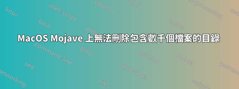 MacOS Mojave 上無法刪除包含數千個檔案的目錄