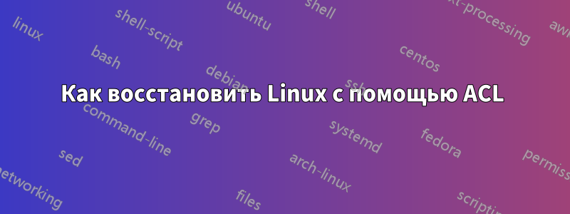 Как восстановить Linux с помощью ACL