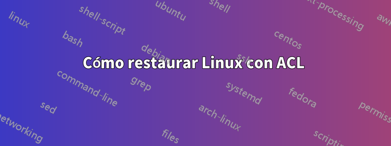 Cómo restaurar Linux con ACL