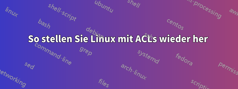 So stellen Sie Linux mit ACLs wieder her