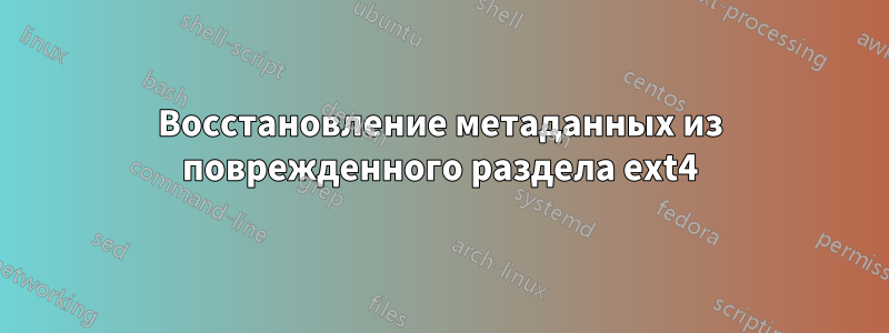 Восстановление метаданных из поврежденного раздела ext4