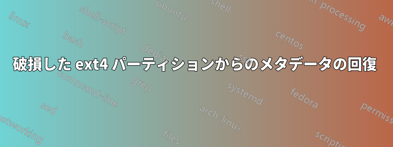 破損した ext4 パーティションからのメタデータの回復