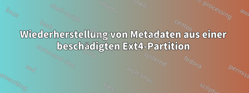 Wiederherstellung von Metadaten aus einer beschädigten Ext4-Partition