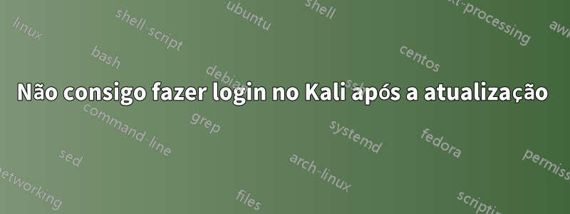 Não consigo fazer login no Kali após a atualização