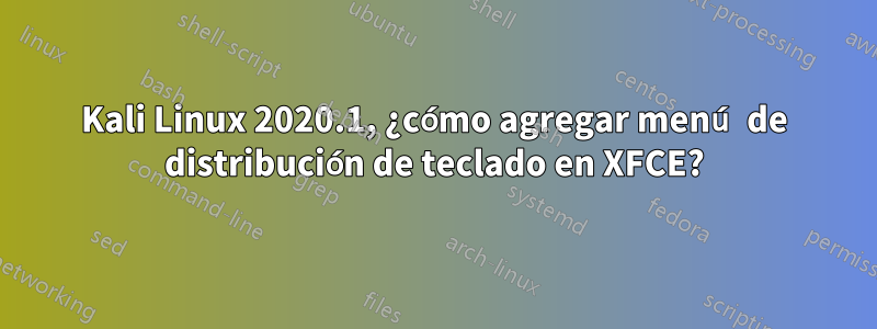 Kali Linux 2020.1, ¿cómo agregar menú de distribución de teclado en XFCE?