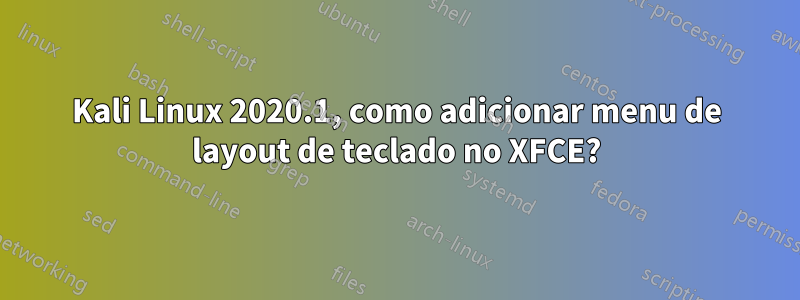 Kali Linux 2020.1, como adicionar menu de layout de teclado no XFCE?