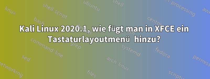 Kali Linux 2020.1, wie fügt man in XFCE ein Tastaturlayoutmenü hinzu?