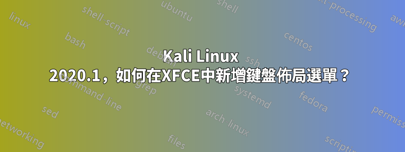 Kali Linux 2020.1，如何在XFCE中新增鍵盤佈局選單？