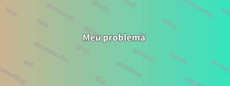 Meu problema