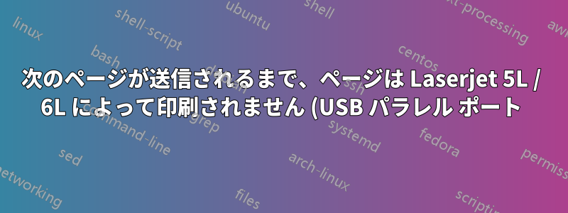 次のページが送信されるまで、ページは Laserjet 5L / 6L によって印刷されません (USB パラレル ポート)