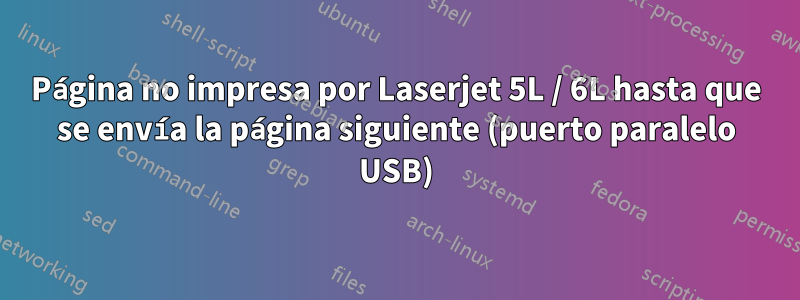 Página no impresa por Laserjet 5L / 6L hasta que se envía la página siguiente (puerto paralelo USB)