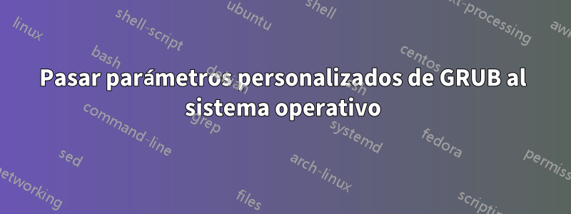 Pasar parámetros personalizados de GRUB al sistema operativo