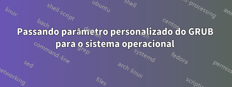 Passando parâmetro personalizado do GRUB para o sistema operacional