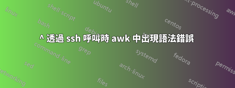 ^ 透過 ssh 呼叫時 awk 中出現語法錯誤