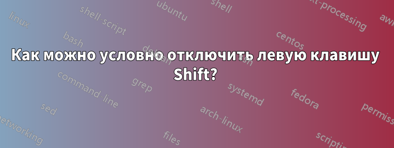 Как можно условно отключить левую клавишу Shift?