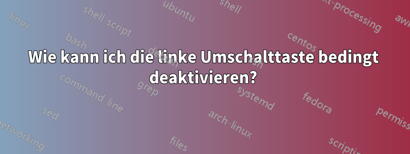 Wie kann ich die linke Umschalttaste bedingt deaktivieren?