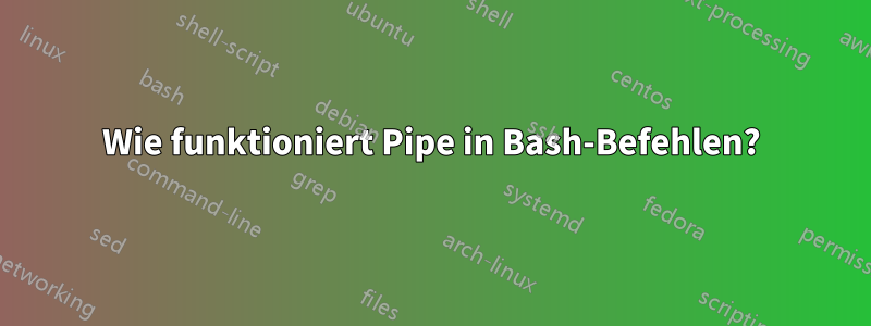 Wie funktioniert Pipe in Bash-Befehlen?