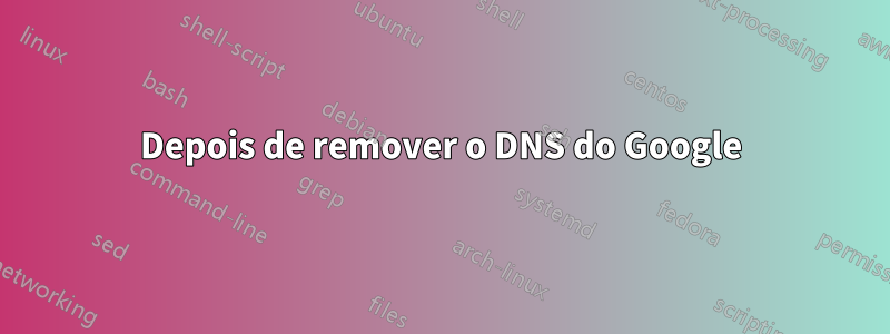 Depois de remover o DNS do Google