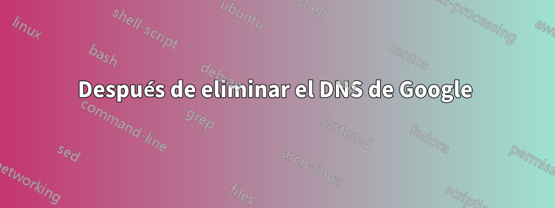 Después de eliminar el DNS de Google