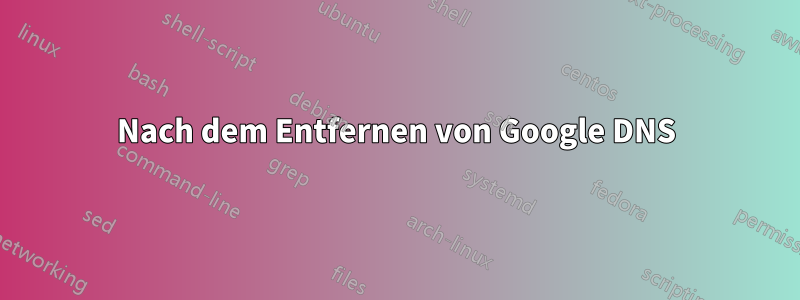 Nach dem Entfernen von Google DNS