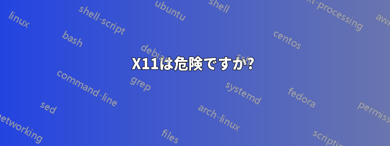 X11は危険ですか?