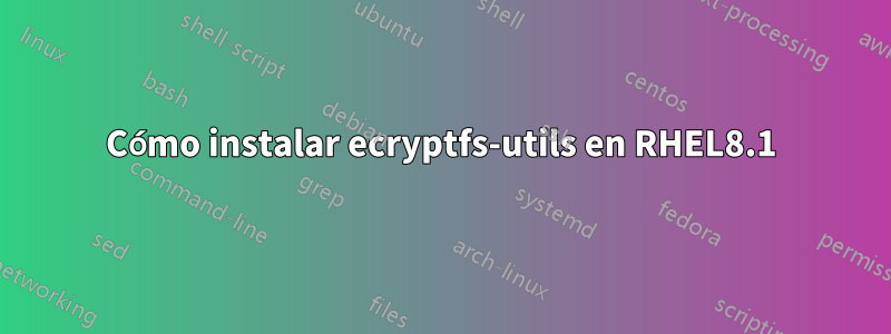 Cómo instalar ecryptfs-utils en RHEL8.1