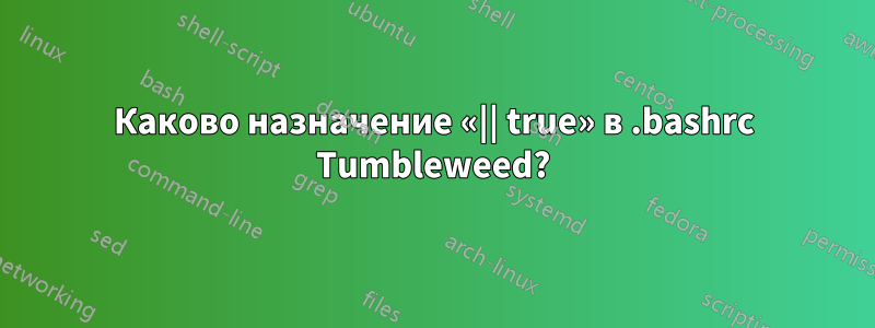 Каково назначение «|| true» в .bashrc Tumbleweed?