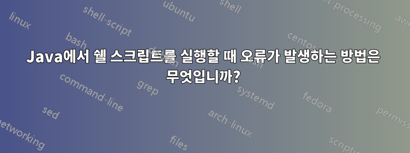 Java에서 쉘 스크립트를 실행할 때 오류가 발생하는 방법은 무엇입니까?