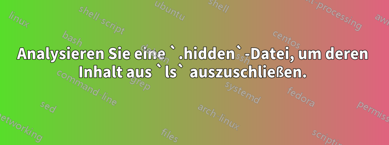 Analysieren Sie eine `.hidden`-Datei, um deren Inhalt aus `ls` auszuschließen.