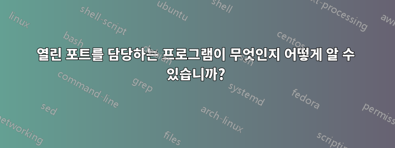 열린 포트를 담당하는 프로그램이 무엇인지 어떻게 알 수 있습니까?