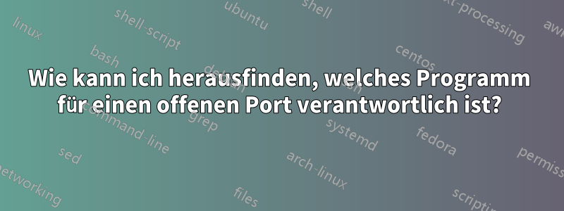 Wie kann ich herausfinden, welches Programm für einen offenen Port verantwortlich ist?