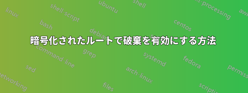 暗号化されたルートで破棄を有効にする方法