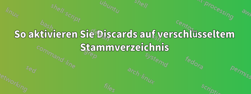 So aktivieren Sie Discards auf verschlüsseltem Stammverzeichnis