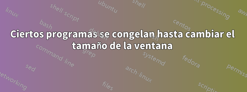 Ciertos programas se congelan hasta cambiar el tamaño de la ventana