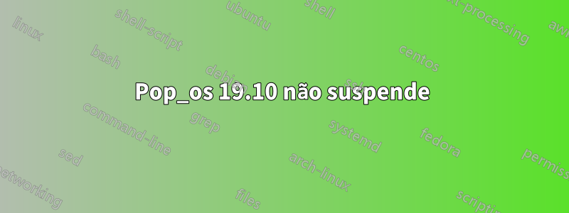 Pop_os 19.10 não suspende