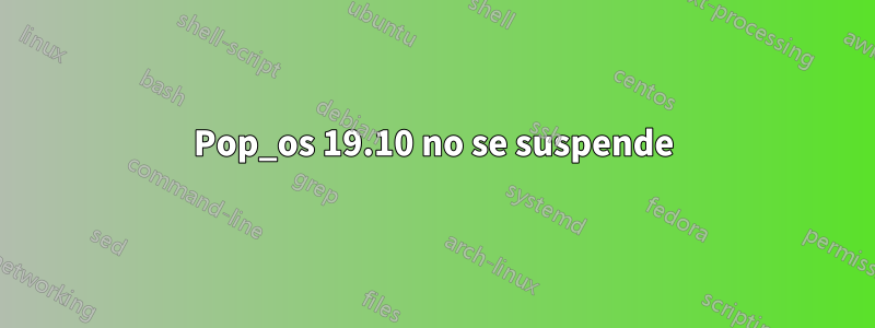 Pop_os 19.10 no se suspende