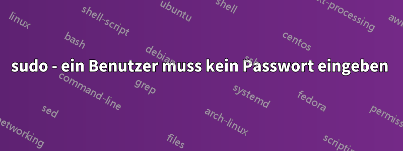 sudo - ein Benutzer muss kein Passwort eingeben