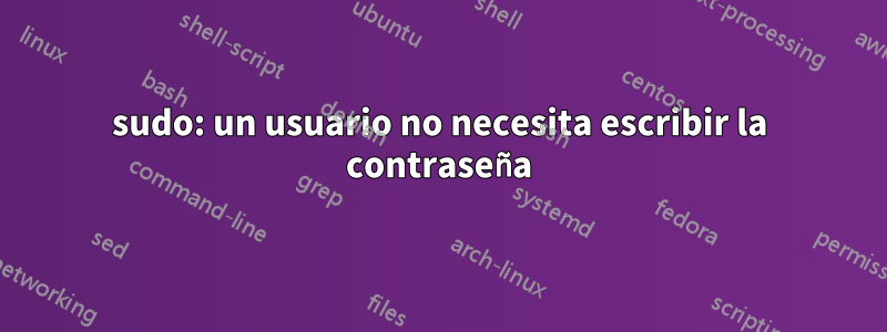 sudo: un usuario no necesita escribir la contraseña
